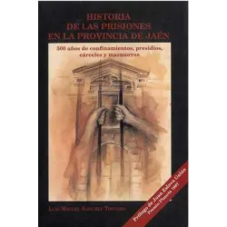 HISTORIA DE LAS PRISIONES EN LA PROVINCIA DE JAÉN. 500 AÑOS DE CONFINAMIENTOS, PRESIDIOS, CÁRCELES Y MAZMORRAS