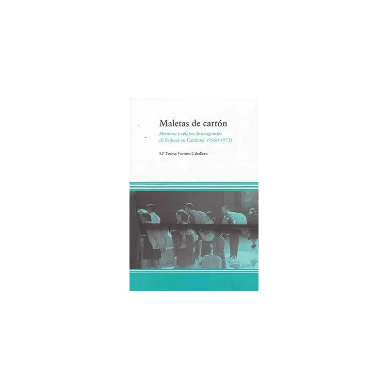 Maletas de cartón: memoria y relatos de emigrantes de Bedmar en Cataluña (1960-1973)