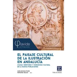 El paisaje cultural de la Ilustración en Andalucía. Ciudad, territorio y patrimonio cultural en las Nuevas Poblaciones